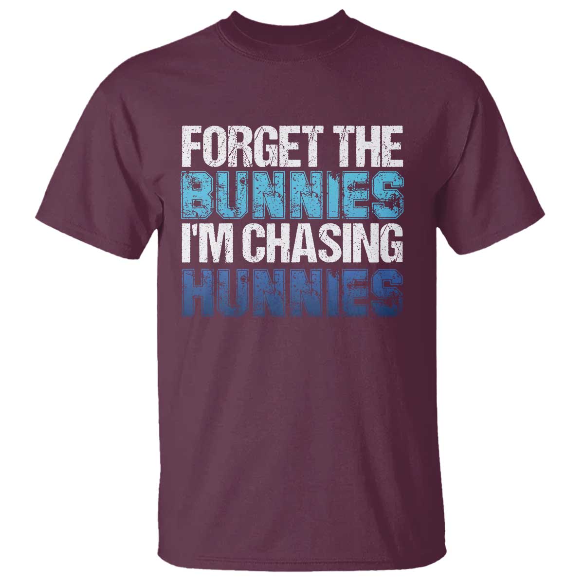 Funny Easter T Shirt Forget The Bunnies Im Chasing Hunnies TS10 Maroon Print Your Wear