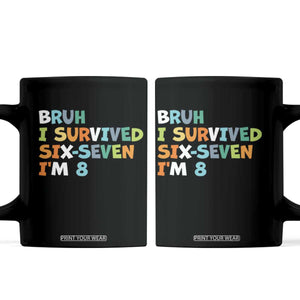 8th Birthday Coffee Mug Im 8 Year Old Six Seven Bruh I Survived 67 TS10 Black Print Your Wear