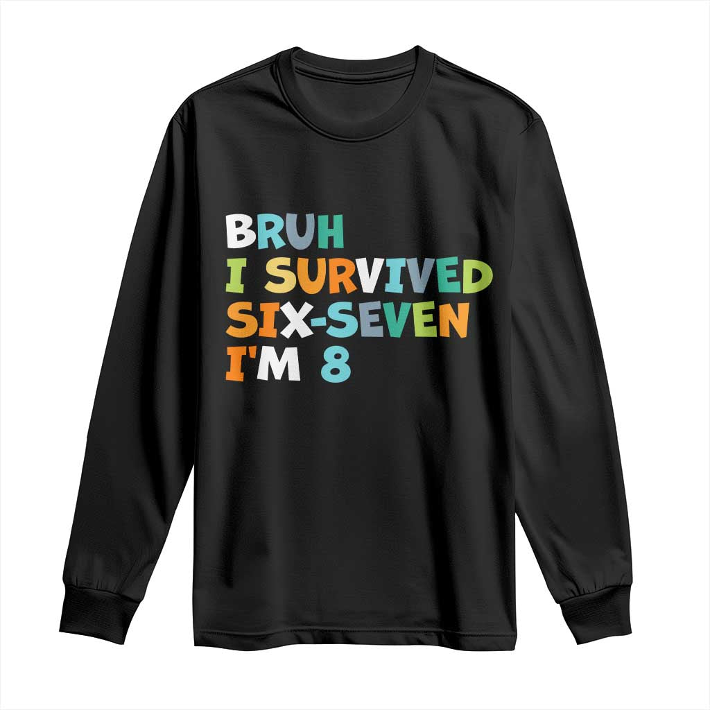8th Birthday Long Sleeve Shirt Im 8 Year Old Six Seven Bruh I Survived 67 TS10 Black Print Your Wear