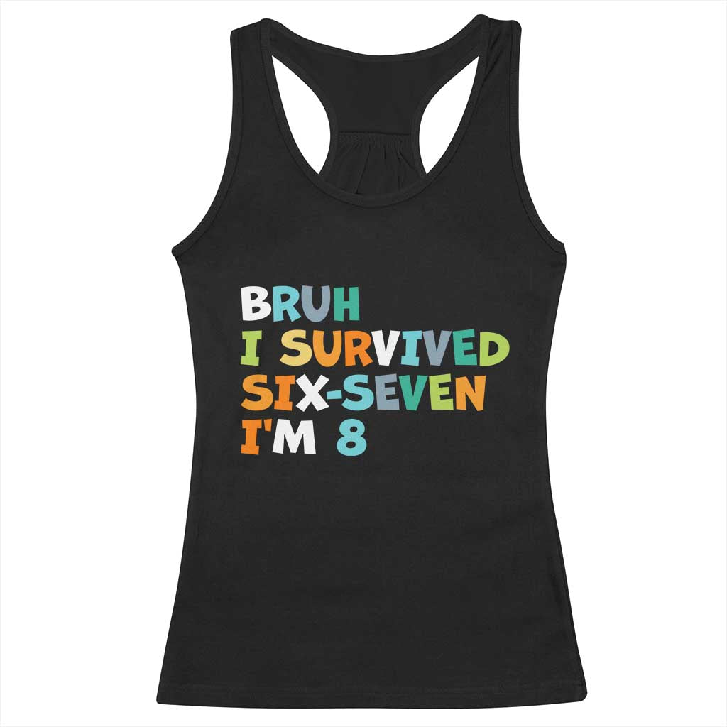 8th Birthday Racerback Tank Top Im 8 Year Old Six Seven Bruh I Survived 67 TS10 Black Print Your Wear