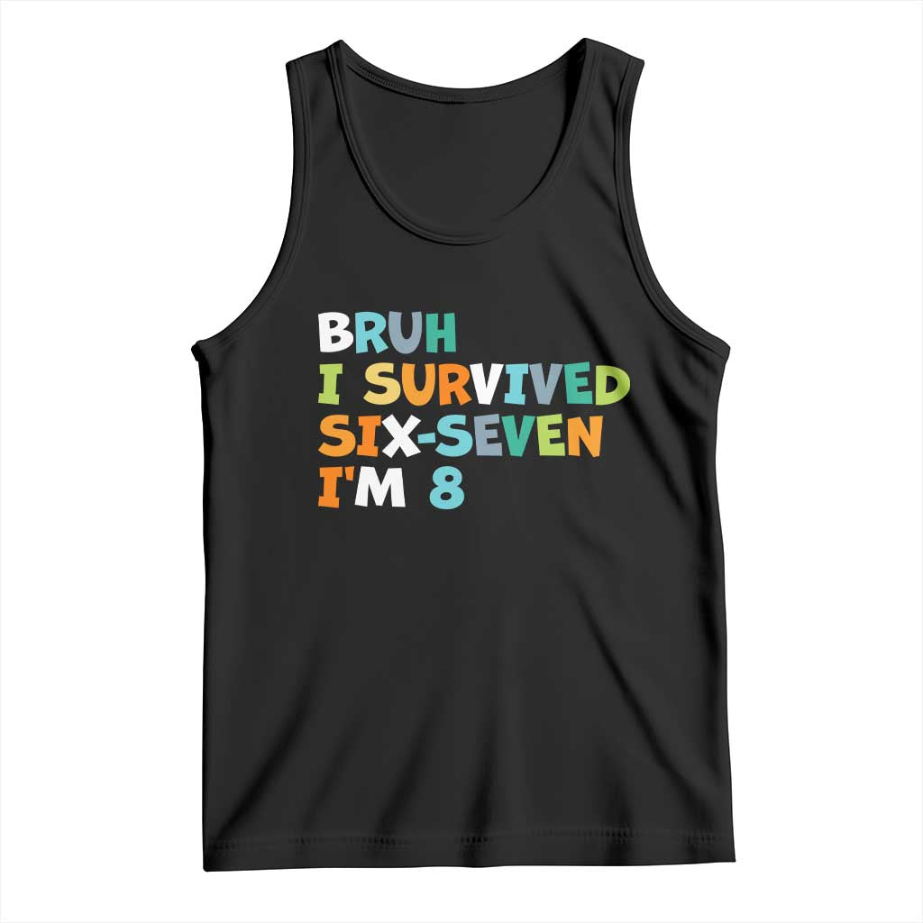 8th Birthday Tank Top Im 8 Year Old Six Seven Bruh I Survived 67 TS10 Black Print Your Wear