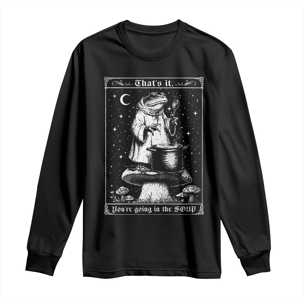 Frog Meme Long Sleeve Shirt Thats It Youre Going In The Soup Funny Weirdcore TS10 Black Print Your Wear