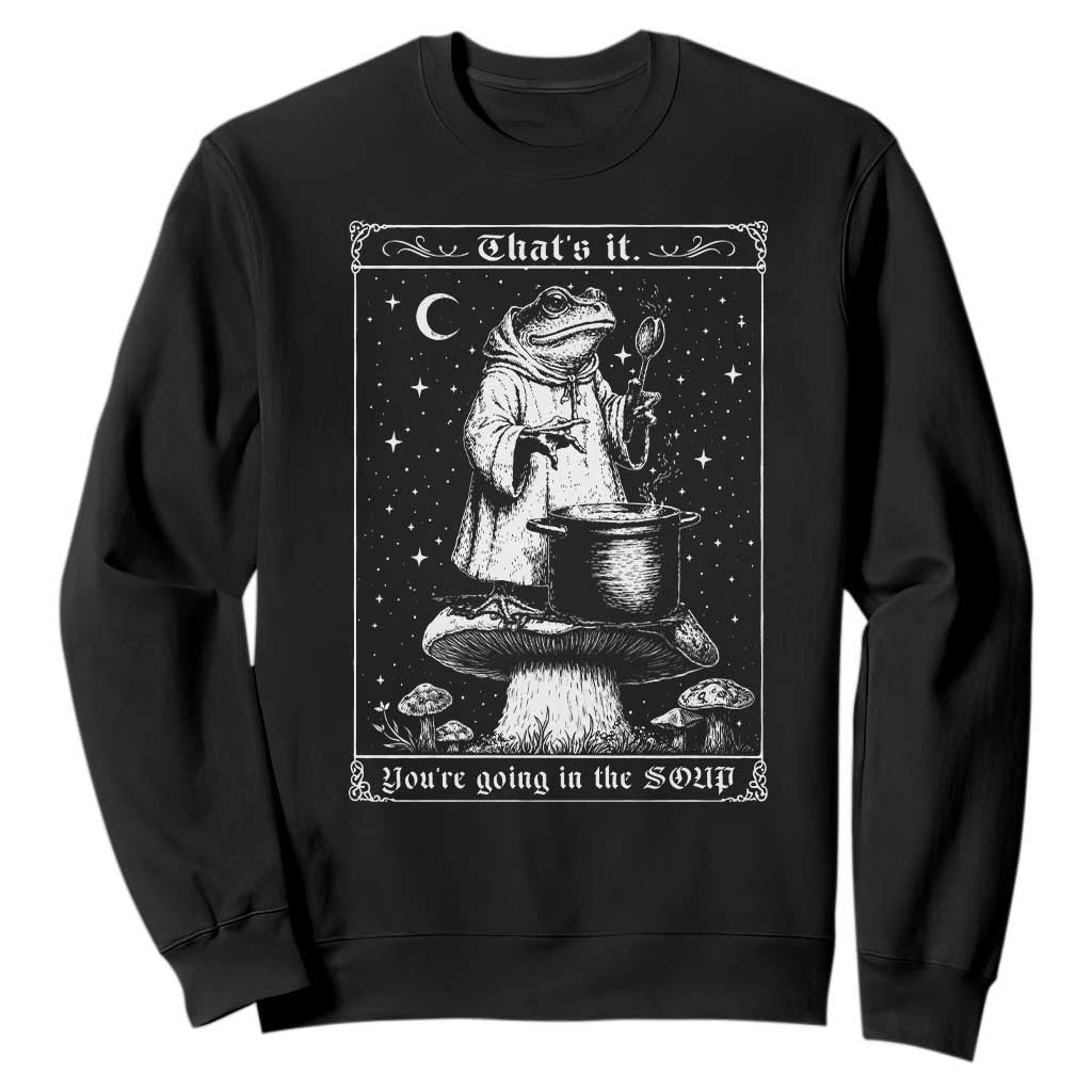 Frog Meme Sweatshirt Thats It Youre Going In The Soup Funny Weirdcore TS10 Black Print Your Wear