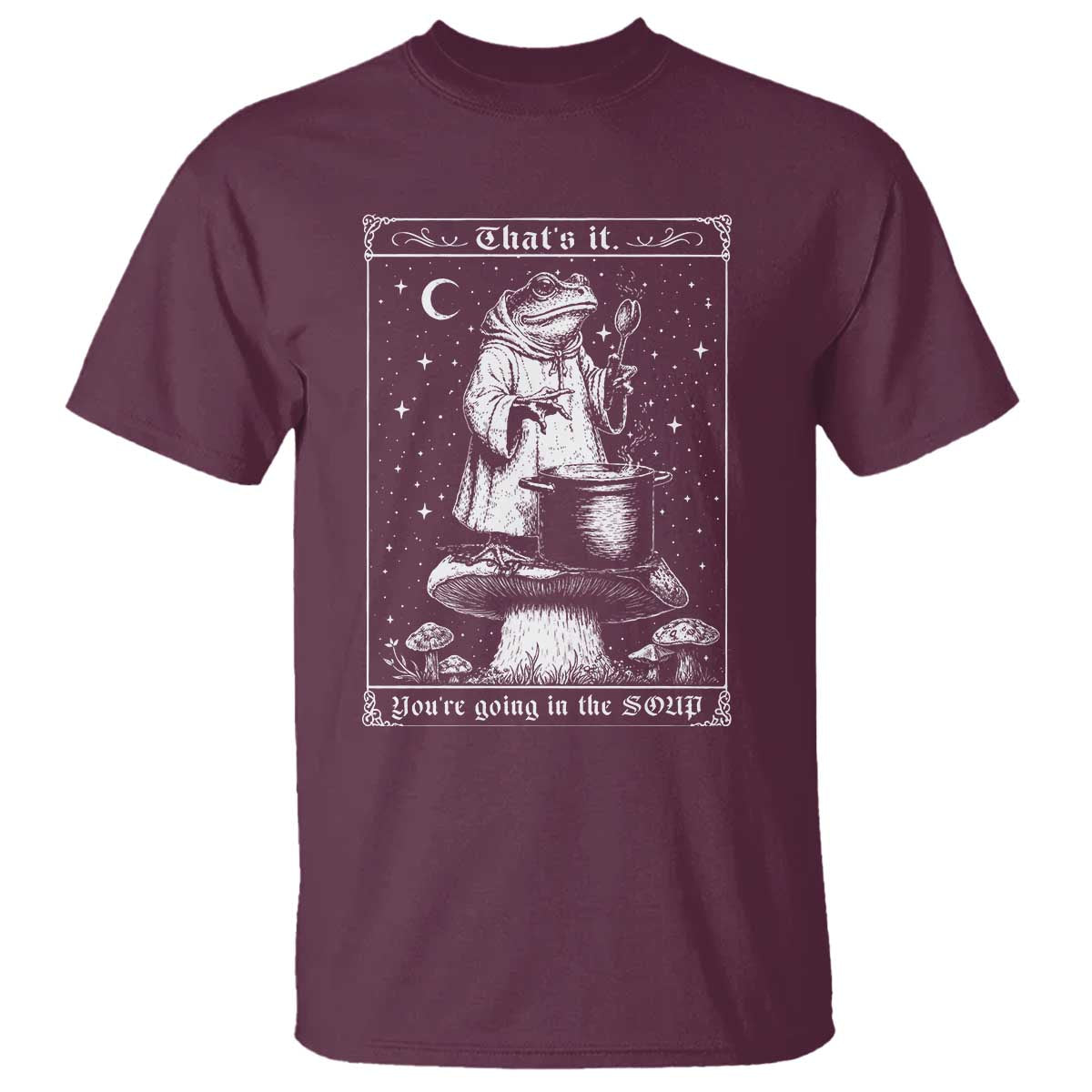 Frog Meme T Shirt Thats It Youre Going In The Soup Funny Weirdcore TS10 Maroon Print Your Wear