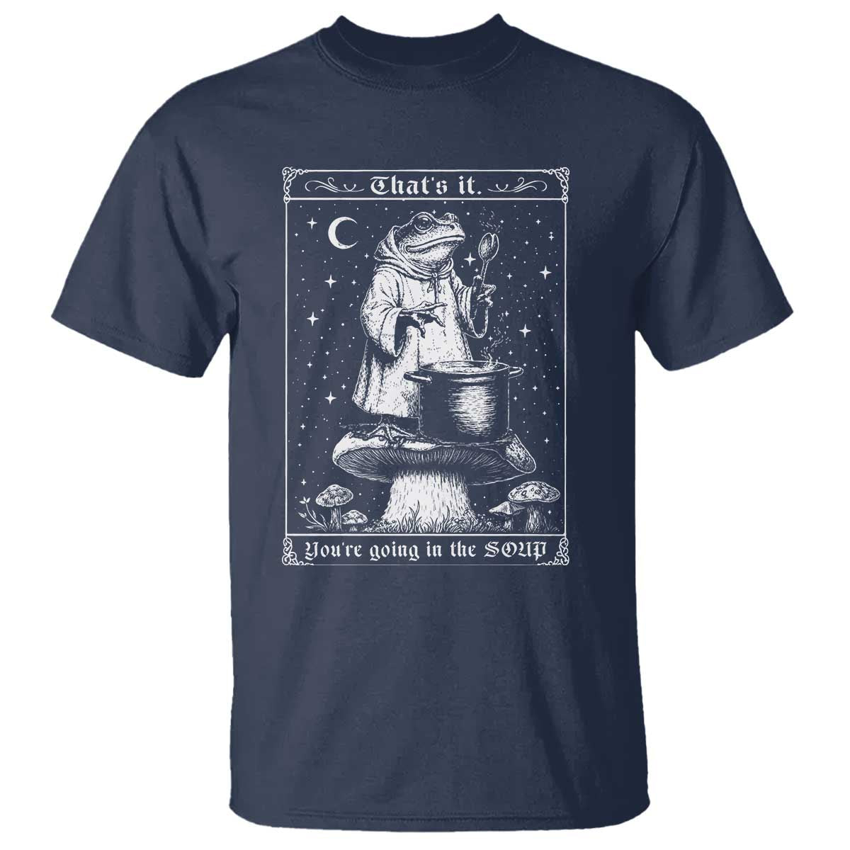 Frog Meme T Shirt Thats It Youre Going In The Soup Funny Weirdcore TS10 Navy Print Your Wear