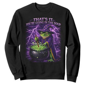 Frog Meme Sweatshirt Vintage Graphic Thats It Youre Going In The Soup TS10 Black Print Your Wear