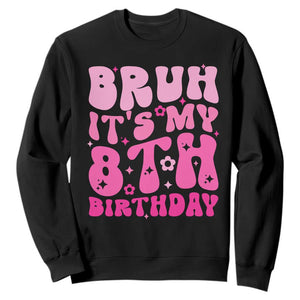 8th Birthday Girls Sweatshirt Bruh Its My 8 Bday Eight Years Old TS10 Black Print Your Wear