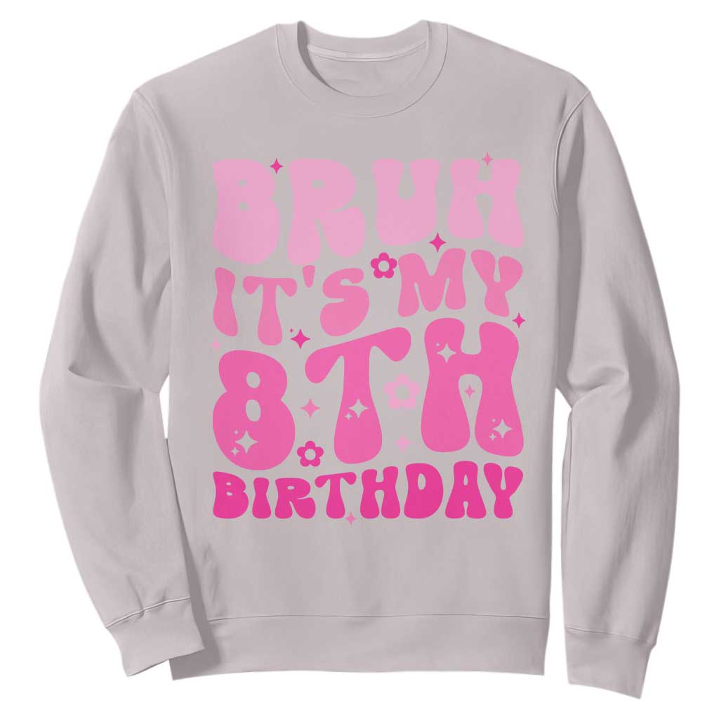8th Birthday Girls Sweatshirt Bruh Its My 8 Bday Eight Years Old TS10 Ice Gray Print Your Wear