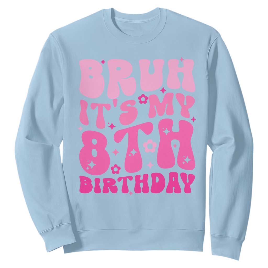 8th Birthday Girls Sweatshirt Bruh Its My 8 Bday Eight Years Old TS10 Light Blue Print Your Wear