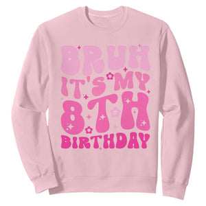 8th Birthday Girls Sweatshirt Bruh Its My 8 Bday Eight Years Old TS10 Light Pink Print Your Wear