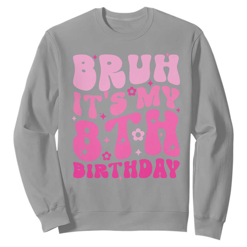 8th Birthday Girls Sweatshirt Bruh Its My 8 Bday Eight Years Old TS10 Sport Gray Print Your Wear