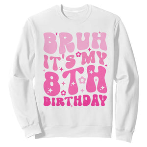 8th Birthday Girls Sweatshirt Bruh Its My 8 Bday Eight Years Old TS10 White Print Your Wear