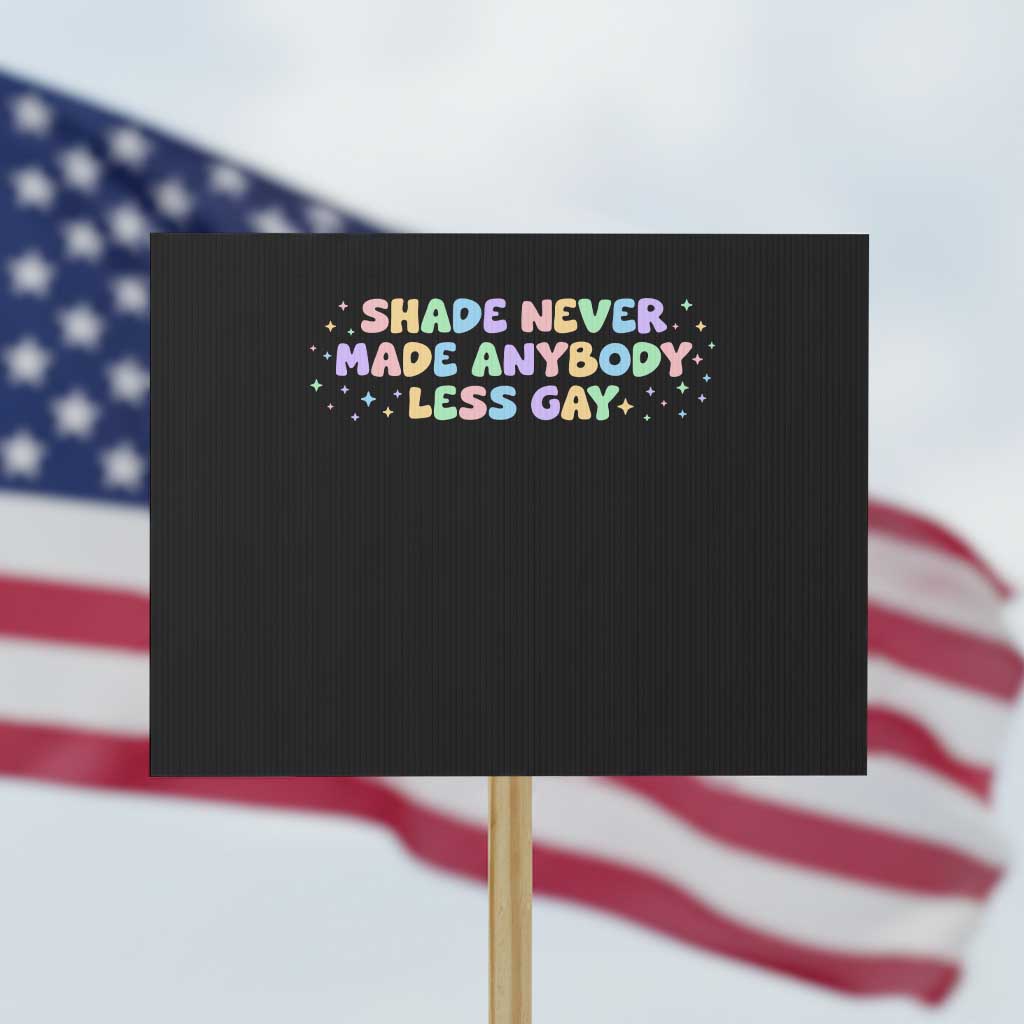 Shade Never Made Anybody Less Gay Protest Sign LGBTQ Pride TS10 Horizontal 18