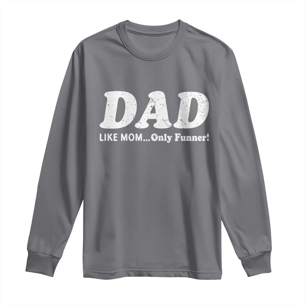 Funny Dad Long Sleeve Shirt Like Mom Only Funner Fathers Day TS10 Charcoal Print Your Wear