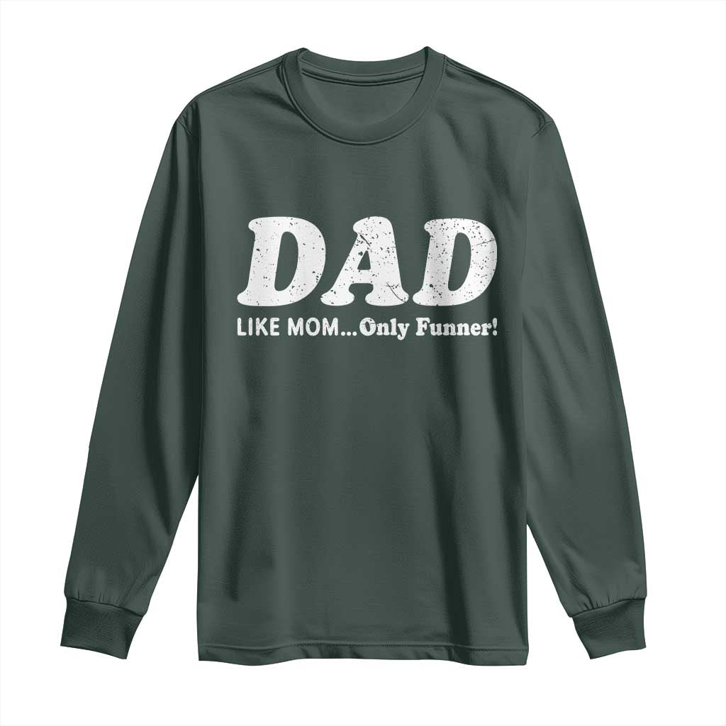 Funny Dad Long Sleeve Shirt Like Mom Only Funner Fathers Day TS10 Dark Forest Green Print Your Wear
