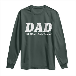 Funny Dad Long Sleeve Shirt Like Mom Only Funner Fathers Day TS10 Dark Forest Green Print Your Wear
