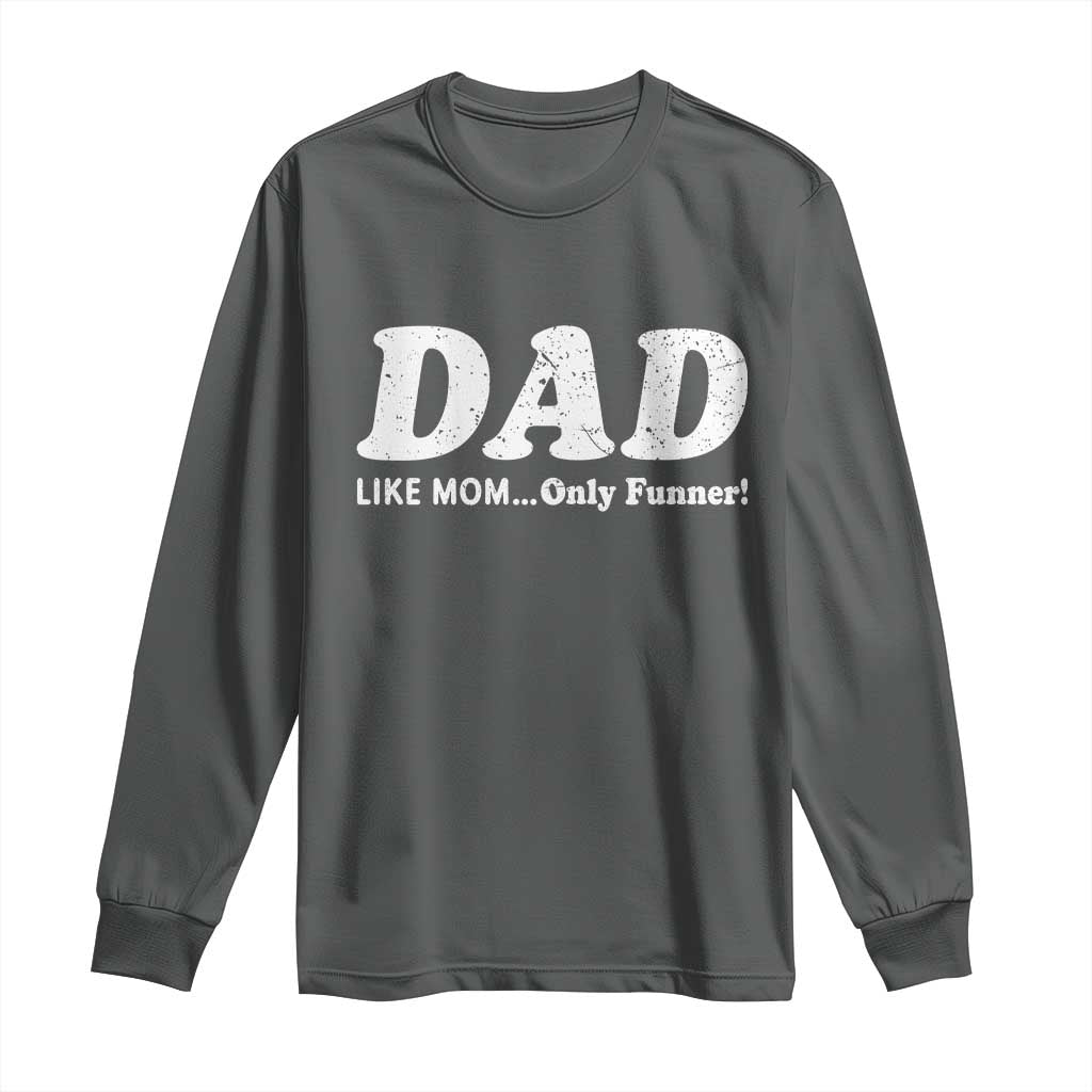 Funny Dad Long Sleeve Shirt Like Mom Only Funner Fathers Day TS10 Dark Heather Print Your Wear