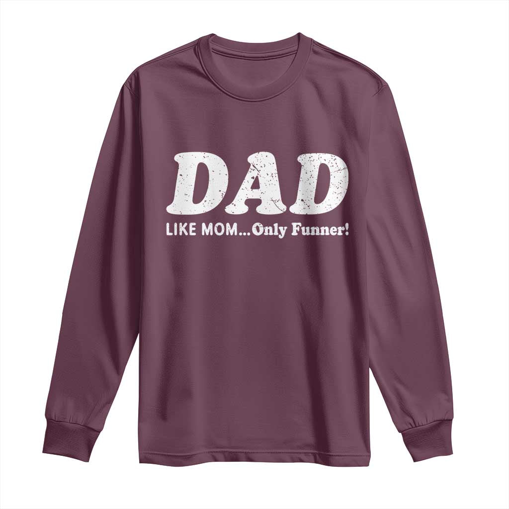 Funny Dad Long Sleeve Shirt Like Mom Only Funner Fathers Day TS10 Maroon Print Your Wear