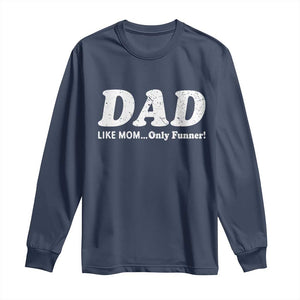 Funny Dad Long Sleeve Shirt Like Mom Only Funner Fathers Day TS10 Navy Print Your Wear