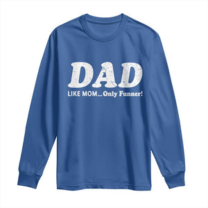 Funny Dad Long Sleeve Shirt Like Mom Only Funner Fathers Day TS10 Royal Blue Print Your Wear
