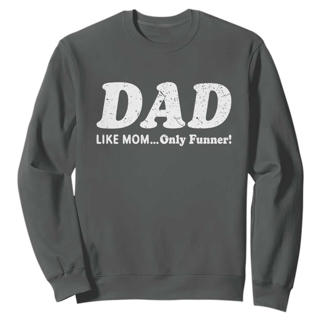 Funny Dad Sweatshirt Like Mom Only Funner Fathers Day TS10 Dark Heather Print Your Wear