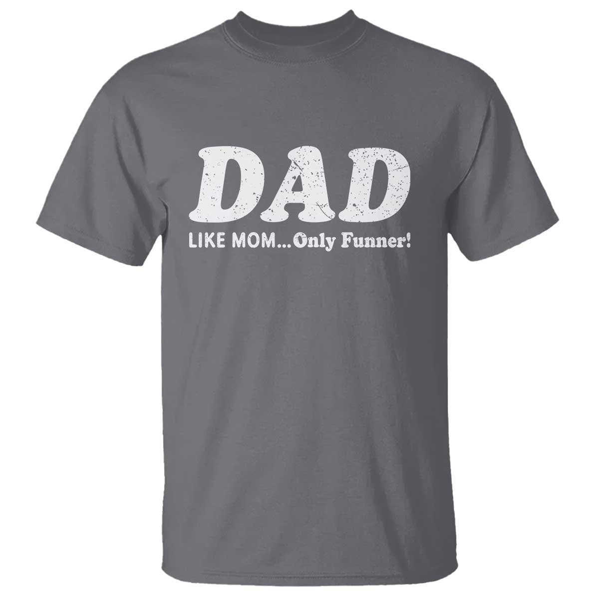 Funny Dad T Shirt Like Mom Only Funner Fathers Day TS10 Charcoal Print Your Wear