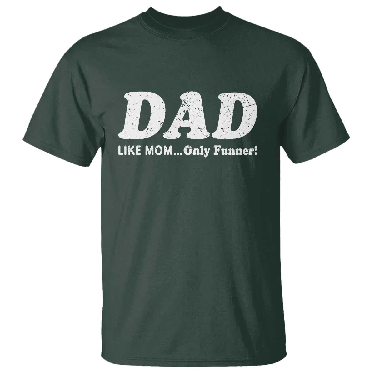 Funny Dad T Shirt Like Mom Only Funner Fathers Day TS10 Dark Forest Green Print Your Wear
