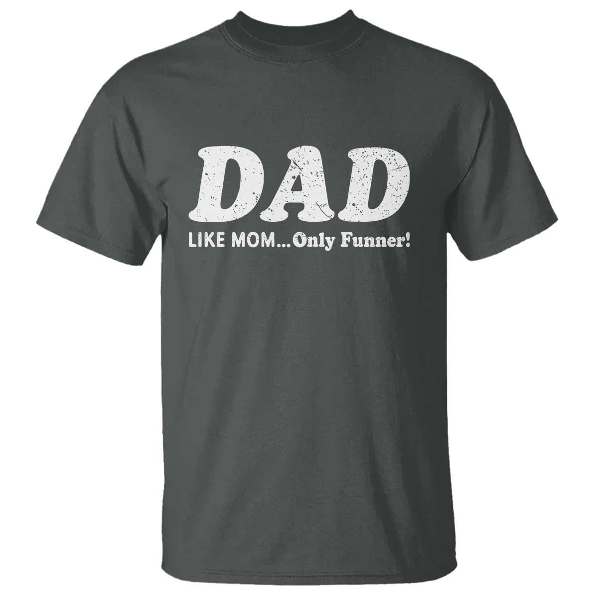 Funny Dad T Shirt Like Mom Only Funner Fathers Day TS10 Dark Heather Print Your Wear