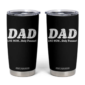 Funny Dad Tumbler Cup Like Mom Only Funner Fathers Day TS10 Black Print Your Wear