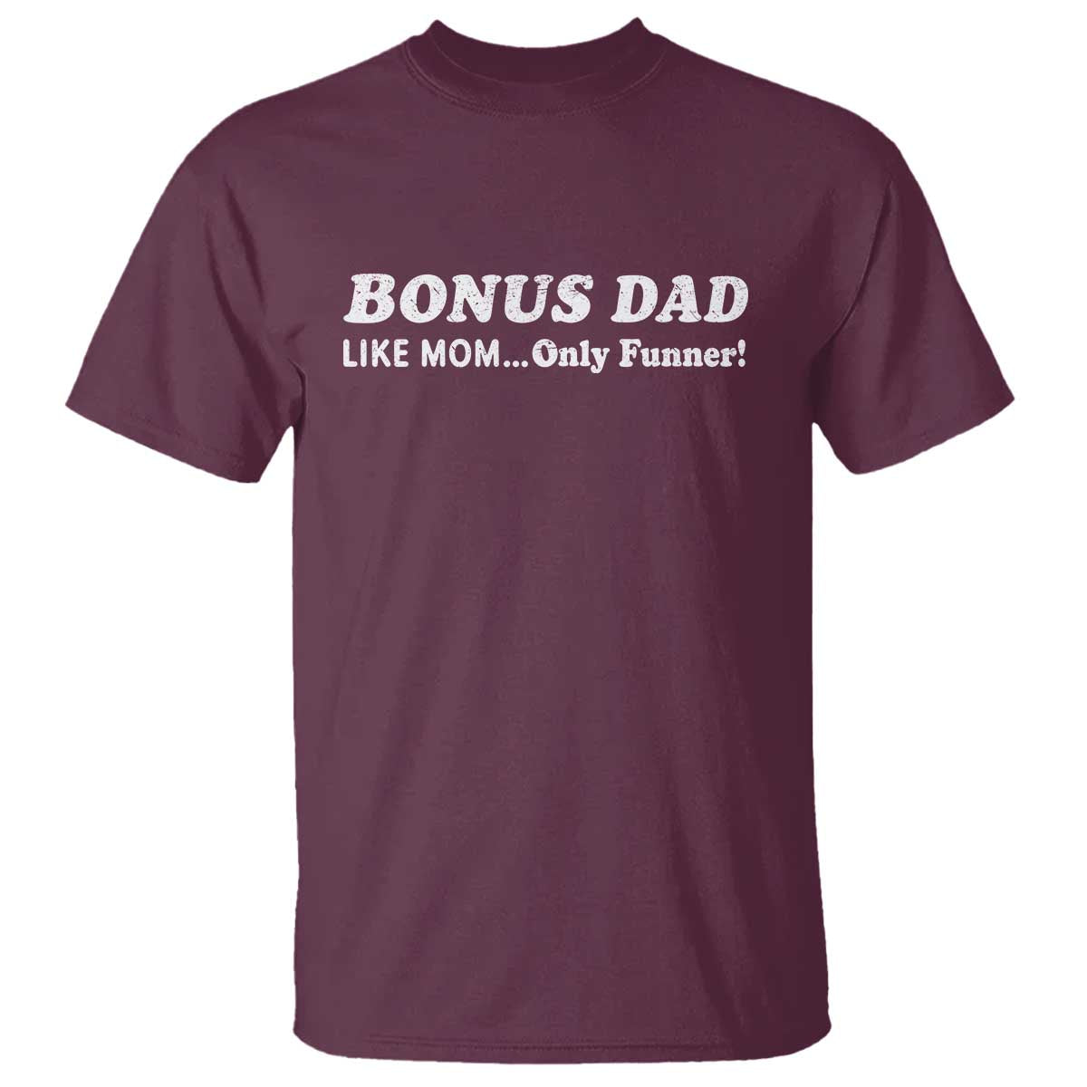 Funny Stepdad T Shirt Bonus Dad Like Mom Only Funner Fathers Day TS10 Maroon Print Your Wear