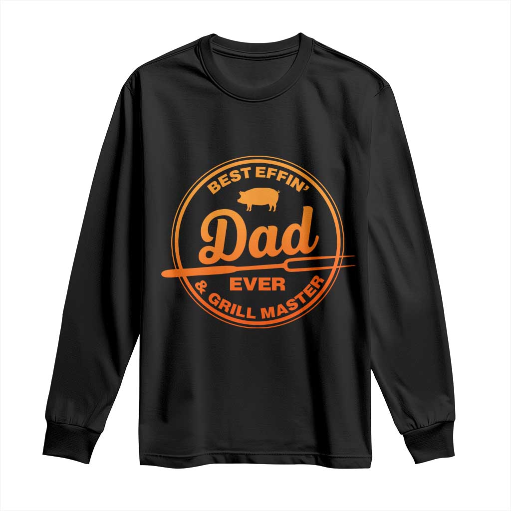Best Effin Dad Ever And Grill Master Long Sleeve Shirt Funny Grilling BBQ Sarcastic TS10 Black Print Your Wear