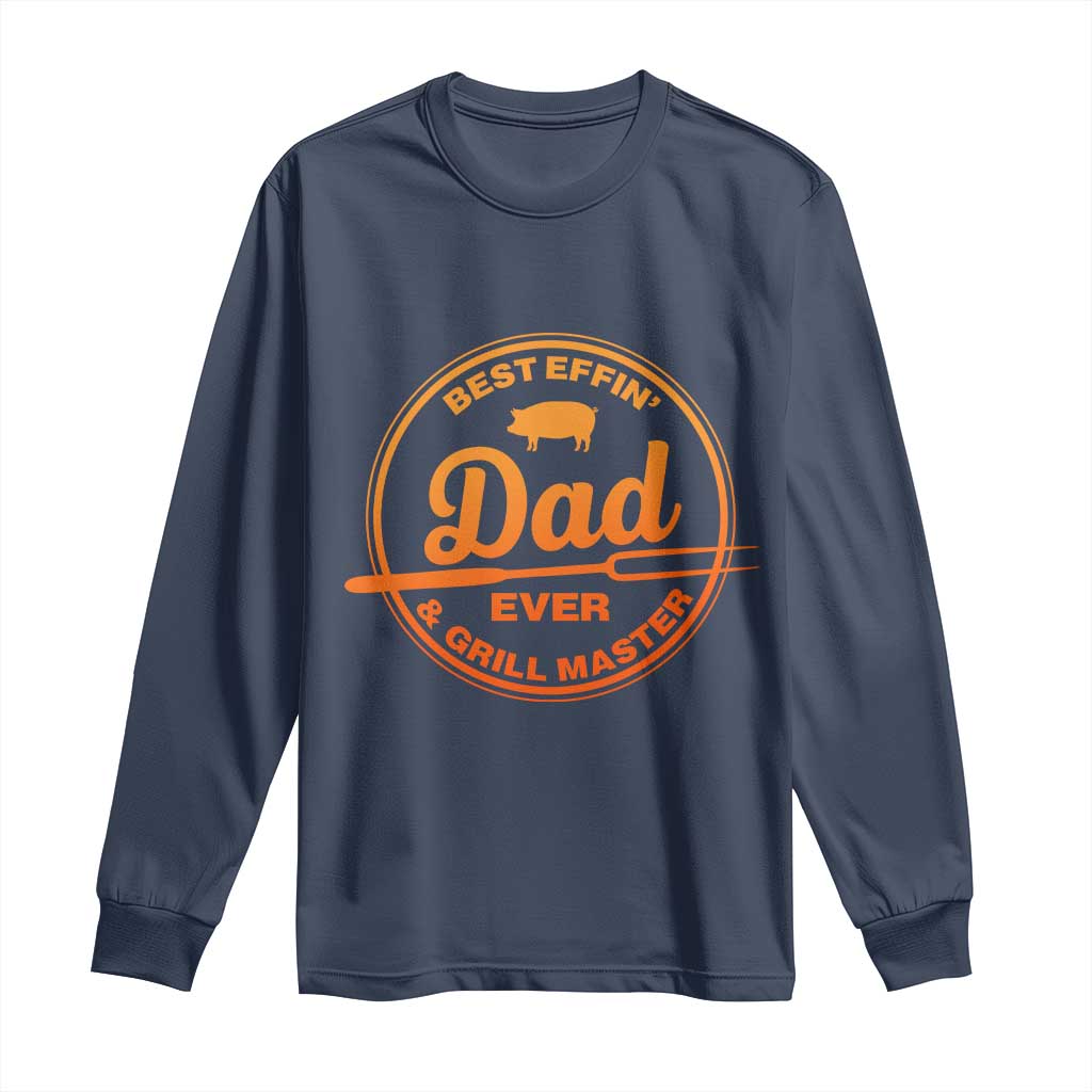 Best Effin Dad Ever And Grill Master Long Sleeve Shirt Funny Grilling BBQ Sarcastic TS10 Navy Print Your Wear