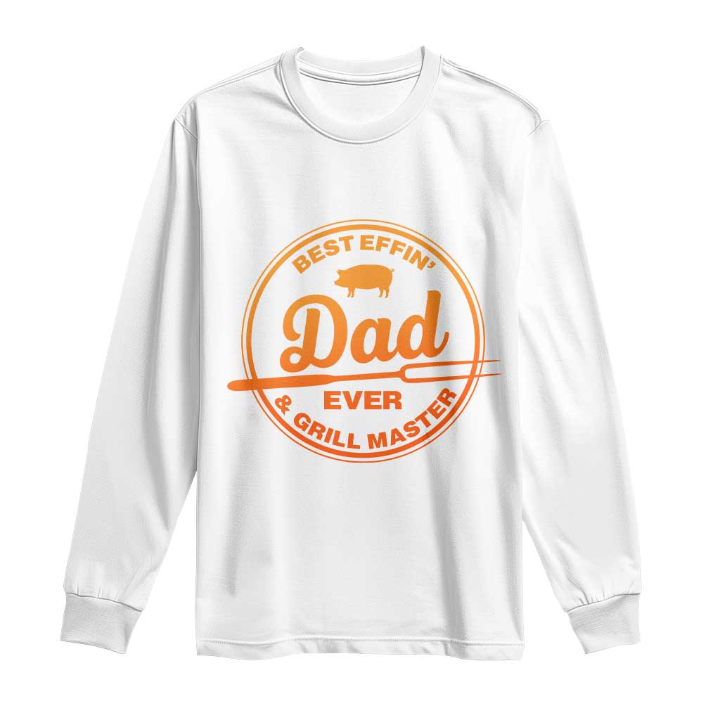 Best Effin Dad Ever And Grill Master Long Sleeve Shirt Funny Grilling BBQ Sarcastic TS10 White Print Your Wear