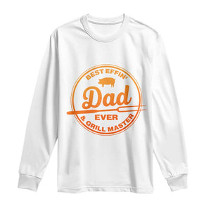 Best Effin Dad Ever And Grill Master Long Sleeve Shirt Funny Grilling BBQ Sarcastic TS10 White Print Your Wear
