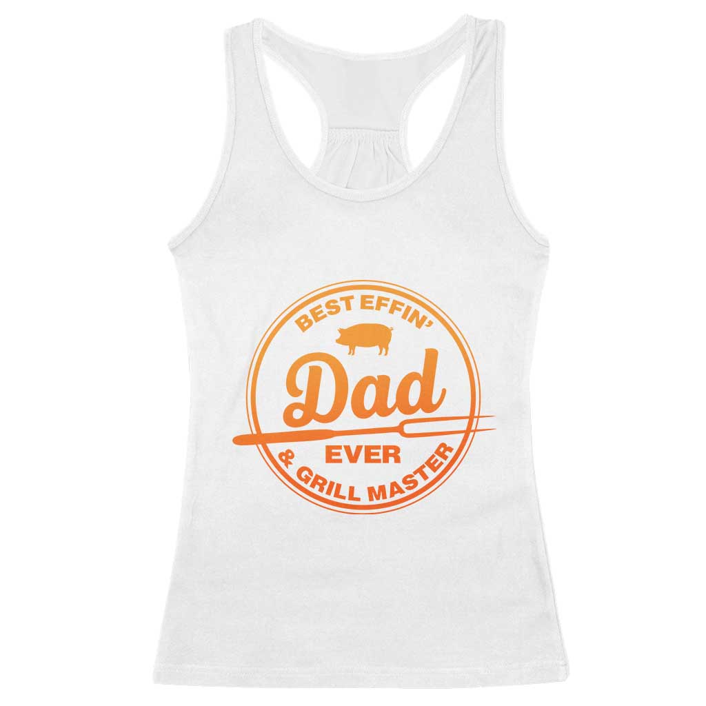 Best Effin Dad Ever And Grill Master Racerback Tank Top Funny Grilling BBQ Sarcastic TS10 White Print Your Wear