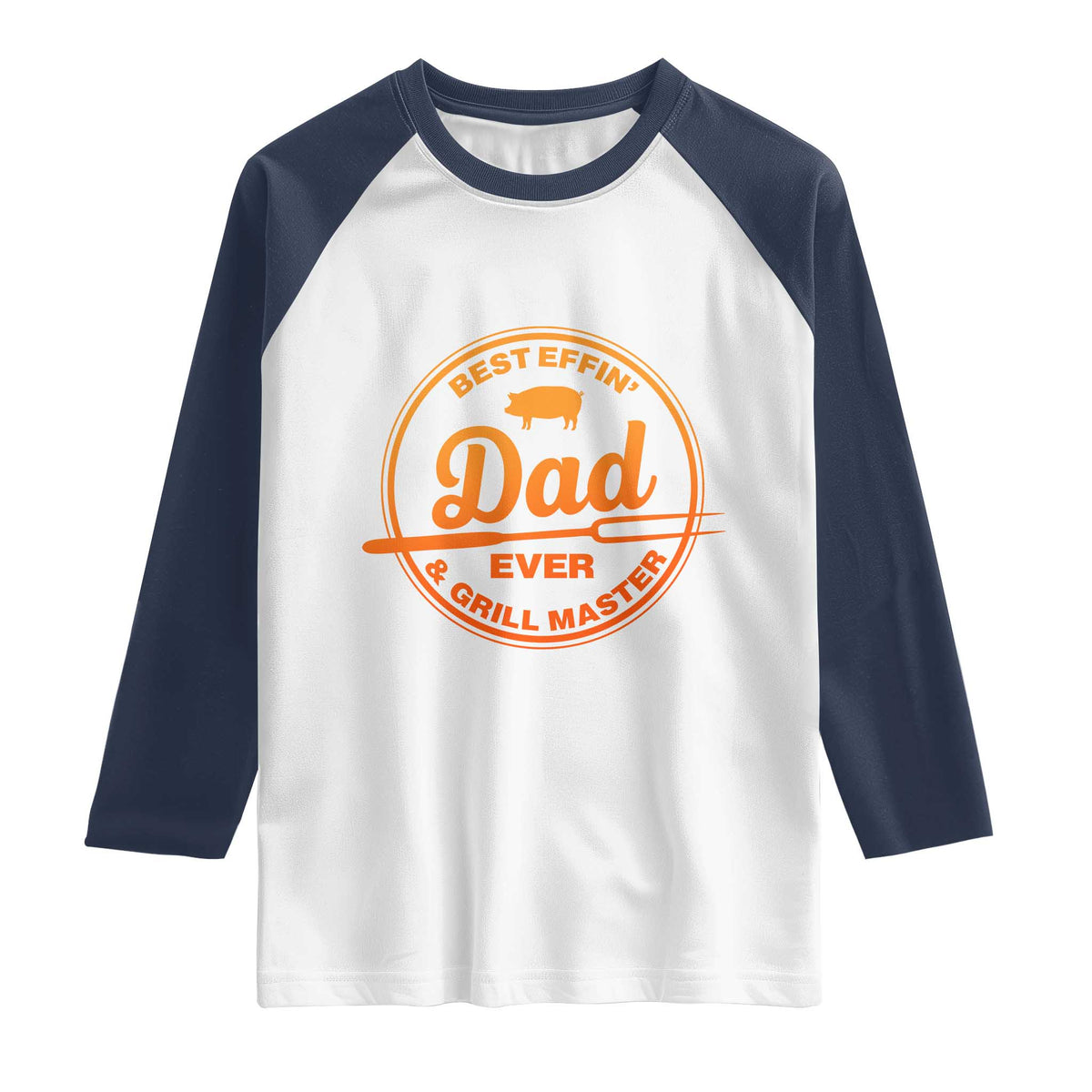 Best Effin Dad Ever And Grill Master Raglan Shirt Funny Grilling BBQ Sarcastic TS10 White Navy Print Your Wear
