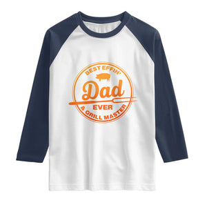 Best Effin Dad Ever And Grill Master Raglan Shirt Funny Grilling BBQ Sarcastic TS10 White Navy Print Your Wear