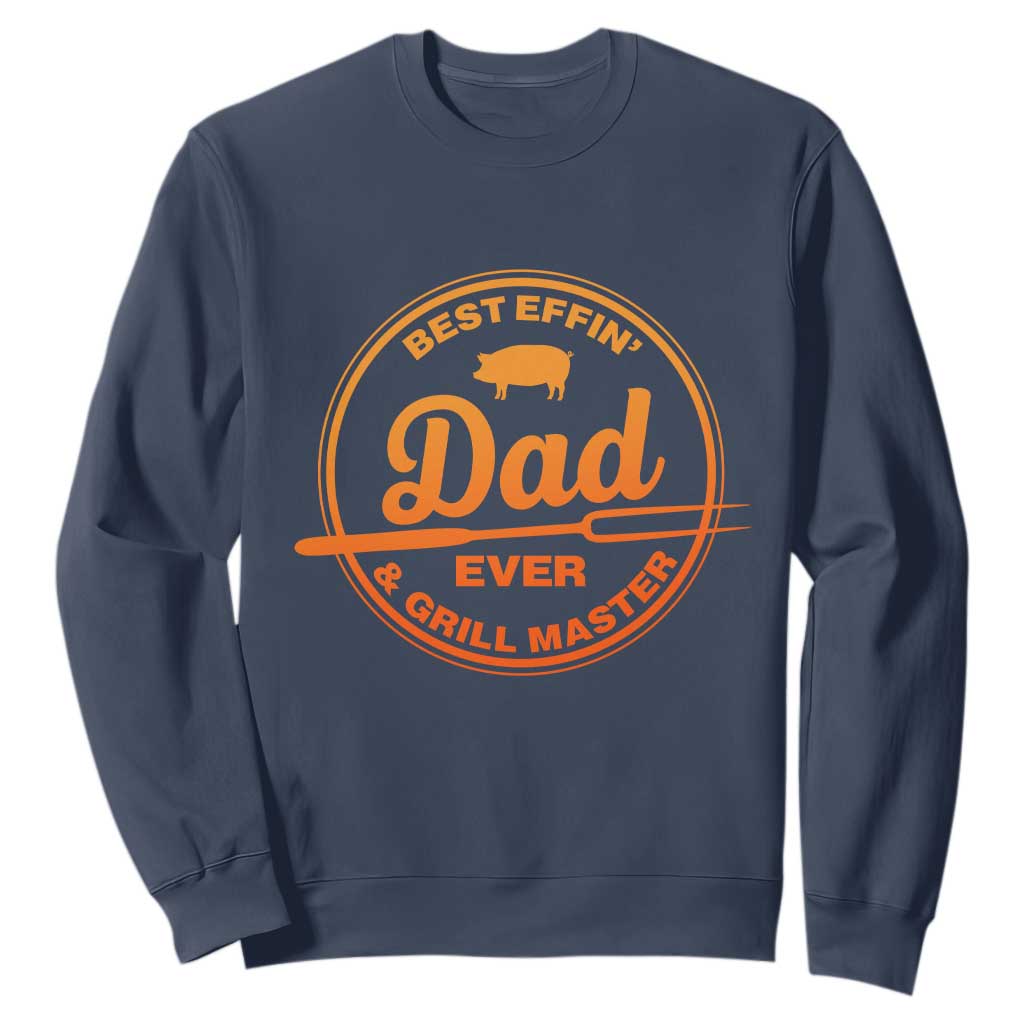 Best Effin Dad Ever And Grill Master Sweatshirt Funny Grilling BBQ Sarcastic TS10 Navy Print Your Wear