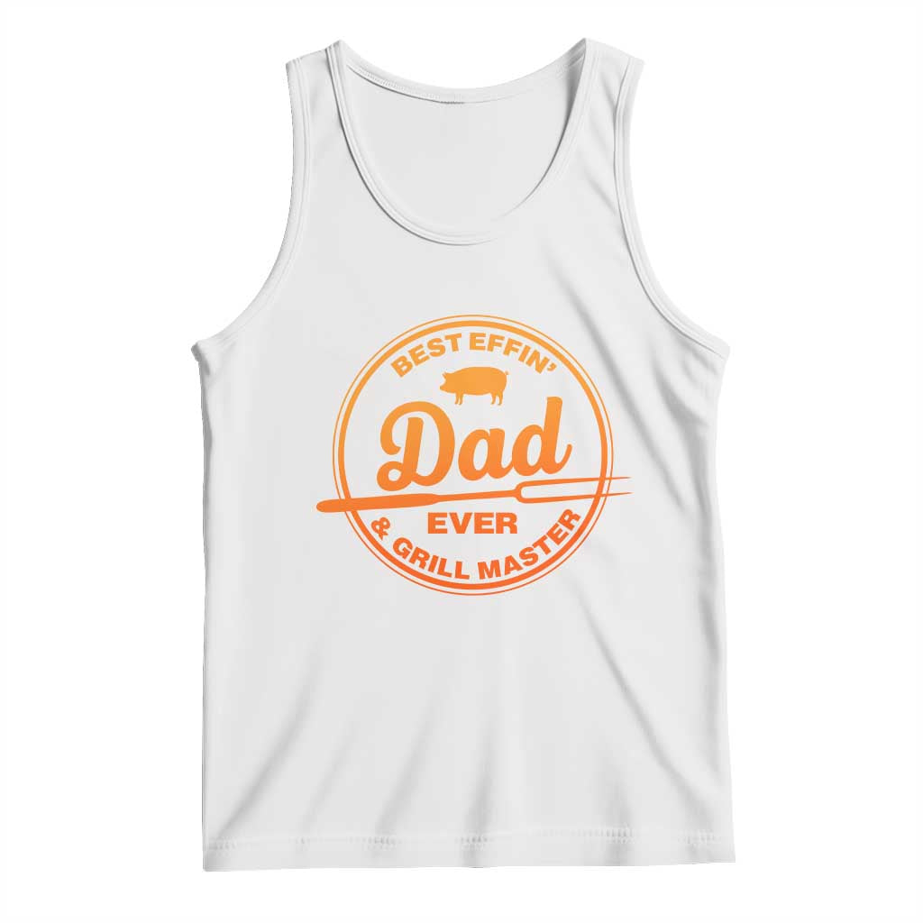 Best Effin Dad Ever And Grill Master Tank Top Funny Grilling BBQ Sarcastic TS10 White Print Your Wear