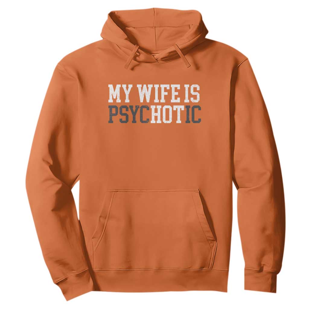 Funny Husband Hoodie My Wife Is Psychotic Humor Sarcasm TS10 Orange Print Your Wear