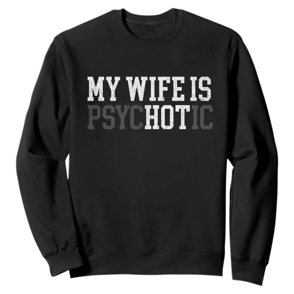 Funny Husband Sweatshirt My Wife Is Psychotic Humor Sarcasm TS10 Black Print Your Wear