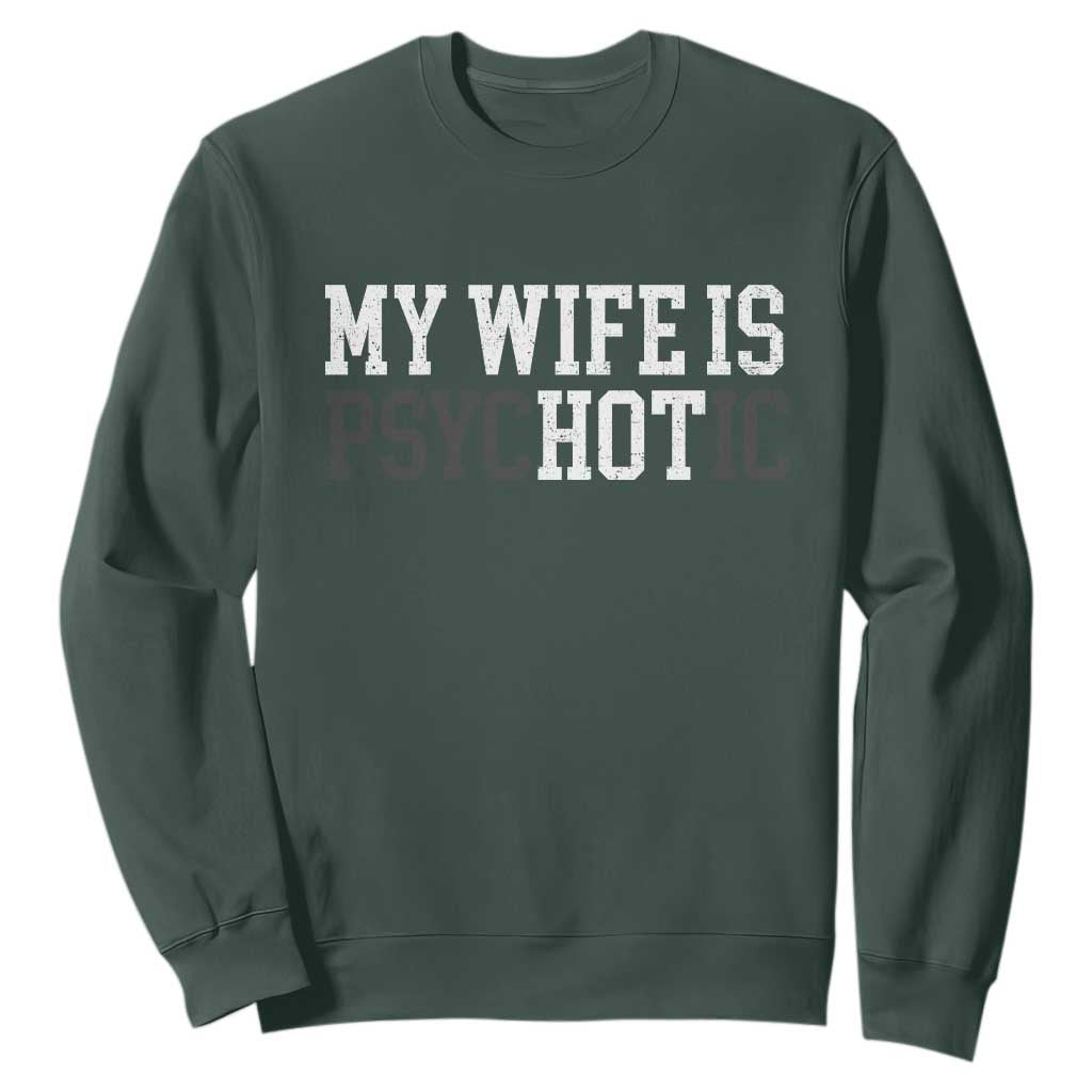 Funny Husband Sweatshirt My Wife Is Psychotic Humor Sarcasm TS10 Dark Forest Green Print Your Wear