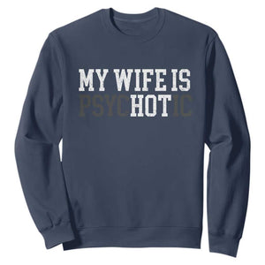 Funny Husband Sweatshirt My Wife Is Psychotic Humor Sarcasm TS10 Navy Print Your Wear