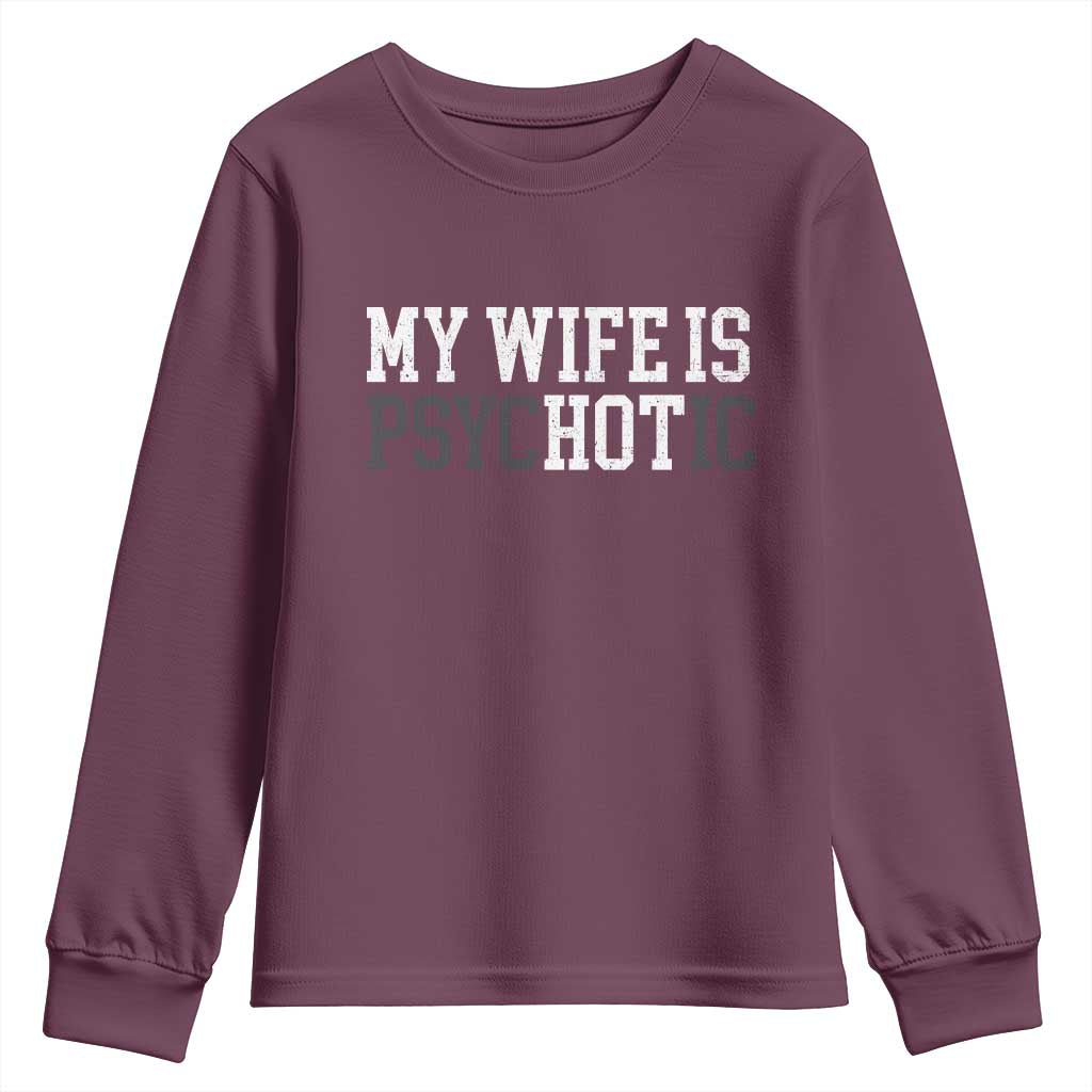 Funny Husband Youth Sweatshirt My Wife Is Psychotic Humor Sarcasm TS10 Maroon Print Your Wear