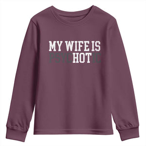 Funny Husband Youth Sweatshirt My Wife Is Psychotic Humor Sarcasm TS10 Maroon Print Your Wear