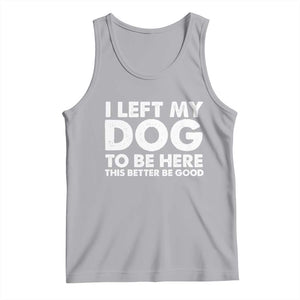 Funny Dog Lover Tank Top I Left My Dog To Be Here This Better Be Good TS10 Athletic Heather Print Your Wear