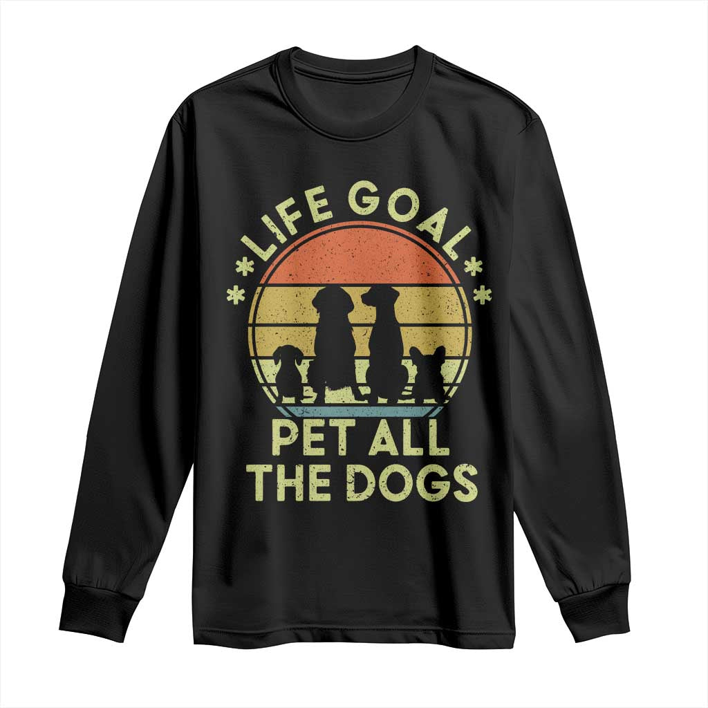 Life Goal Pet All The Dogs Long Sleeve Shirt Retro Funny Dog Lover Gift TS10 Black Print Your Wear