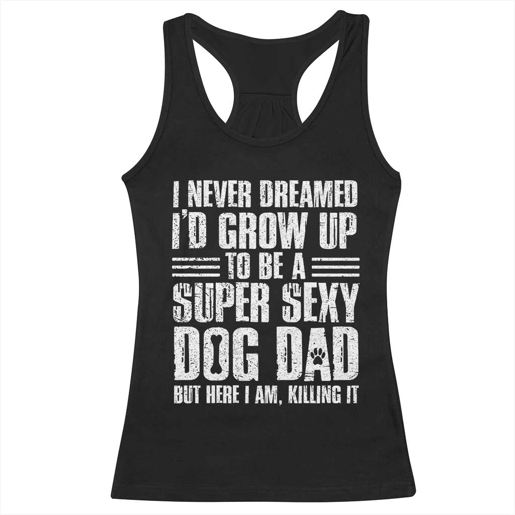 Super Sexy Dog Dad Racerback Tank Top Funny Fathers Day Gift for Dog Lovers TS10 Black Print Your Wear