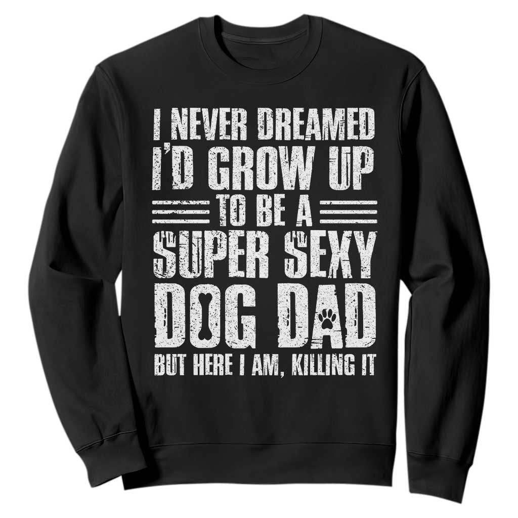 Super Sexy Dog Dad Sweatshirt Funny Fathers Day Gift for Dog Lovers TS10 Black Print Your Wear