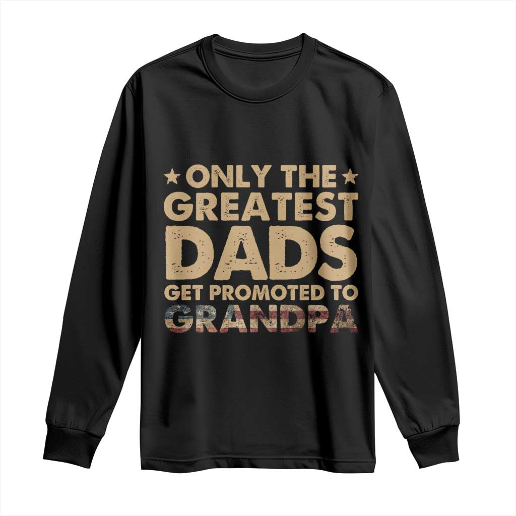 Greatest Dads Get Promoted To Grandpa Long Sleeve Shirt Retro American Flag Fathers Day New Grandpa Gift TS10 Black Print Your Wear